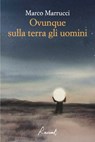 Ovunque sulla terra gli uomini - Marco Marrucci - 9788899767389