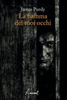 La fiamma dei tuoi occhi - James Purdy - 9788899767853