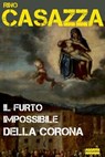 IL FURTO IMPOSSIBILE DELLA CORONA - Rino Casazza - 9788899801861