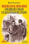 Sherlock Holmes, Charlie Chan e il salvataggio del Titanic - Rino Casazza - 9788899801922