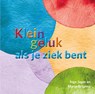 Klein geluk als je ziek bent - Inge Jager ; Maria Grijpma - 9789020217261