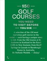 150 Golf Courses You Need to Visit Before You Die - XL Edition - Stefanie Waldek - 9789020985047