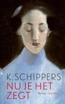 Nu je het zegt - K. Schippers - 9789021428437