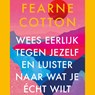 Wees eerlijk tegen jezelf en luister naar wat je écht wilt - Fearne Cotton - 9789021460932