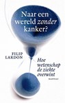Naar een wereld zonder kanker? - Filip Lardon - 9789022332245
