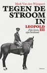 Tegen de stroom in. Leopold III - Mark Van den Wijngaert - 9789022333419