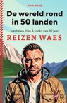 De wereld rond in 50 landen. Verhalen, tips & tricks van 10 jaar Reizen Waes - Tom Waes - 9789022341827