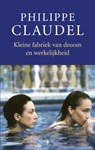 Kleine fabriek van droom en werkelijkheid - CLAUDEL, Philippe - 9789023441564