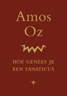 Hoe genees je een fanaticus - Amos Oz - 9789023442974