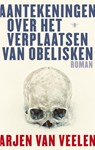 Aantekeningen over het verplaatsen van obelisken - Arjen Van Veelen - 9789023469834