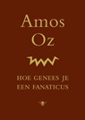 Hoe genees je een fanaticus - Amos Oz - 9789023498797