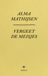 Vergeet de meisjes - Alma Mathijsen - 9789023499503