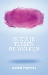 Ik zie je tussen de wolken - Maren Stoffels - 9789025888022