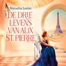 De drie levens van Alix St. Pierre - Natasha Lester - 9789026170157