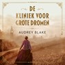 De kliniek voor grote dromen - Audrey Blake - 9789029740005