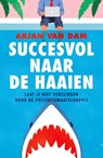 Succesvol naar de haaien - Arjan van Dam - 9789043543194