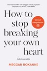 How to stop breaking your own heart - Meggan Roxanne - 9789043936361