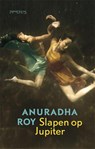 Slapen op Jupiter - Anuradha Roy - 9789044630244