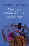 Moeders kunnen OOK wreed zijn - Astrid H. Roemer - 9789044641776