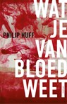 Wat je van bloed weet - Philip Huff - 9789044655193