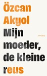 Mijn moeder, de kleine reus - Özcan Akyol - 9789044659542