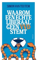 Waarom een echte liberaal geen VVD stemt, Simon van Teutem -  - 9789044660913