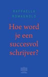 Hoe word je een succesvol schrijver? - Raffaella Romagnolo - 9789044933833