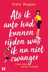 Als ik auto had kunnen rijden was ik nu niet zwanger (van mijn beste vriend) - Katy Regan - 9789044936179