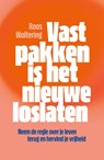 Vastpakken is het nieuwe loslaten - Roos Woltering - 9789044936742