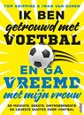 Ik ben getrouwd met voetbal en ga vreemd met mijn vrouw - Tom Knipping ; Iwan van Duren - 9789044978353