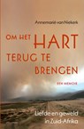 Om het hart terug te brengen - Annemarie van Niekerk - 9789045032047