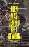 Toen was geweld heel gewoon - Friso Schotanus - 9789045034409