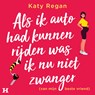 Als ik auto had kunnen rijden was ik nu niet zwanger (van mijn beste vriend) - Katy Regan - 9789046178867