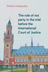 The role of not party in the trial before the International Court of Justice - Dimitris Liakopoulos - 9789046610152