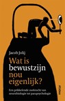 Wat is bewustzijn nou eigenlijk? - Jacob Jolij - 9789046827383