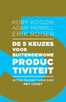 De 5 keuzes voor buitengewone productiviteit - Kory Kogon ; Adam Merrill ; Erik Roger - 9789047008255