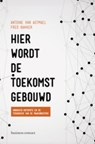 Hier wordt de toekomst gebouwd - Antoine van Agtmael ; Fred Bakker - 9789047009764