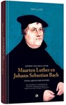 Govert Jan Bach over Maarten Luther en Johann Sebastian Bach Twee grensverleggers - Govert Jan Bach - 9789047622970