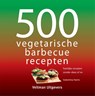 500 vegetarische barbecuerecepten - Valentina Harris - 9789048320011