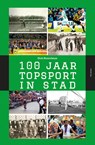 100 Jaar Topsport in Stad - Dick Heuvelman - 9789052945521