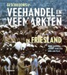 Geschiedenis van de veehandel en veemarkten in Friesland - Minie Baron ; Arjen Dijkstra ; Dirk-Jan Pilat - 9789056158606