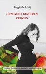 Gezond(e) kinderen krijgen - Birgit de Heij - 9789057872075