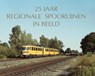 25 jaar regionale spoorlijnen in beeld - P van der Meer - 9789059612723