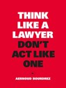 Think Like a Lawyer, Don't Act Like One - Aernoud Bourdrez - 9789063693084