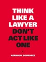 Think Like a Lawyer, Don't Act Like One - Aernoud Bourdrez - 9789063693084