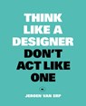 Think like a designer, don't act like one - Jeroen Van Erp - 9789063694944