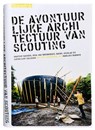 De avontuurlijke architectuur van scouting - Martine Bakker ; Cathelijne Nuijsink - 9789075271355