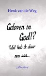 Geloven in God!? Wat heb ik daar nou aan - Henk van de Weg - 9789083228020