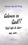 Geloven in God!? Wat heb ik daar nou aan - Henk van de Weg - 9789083228037