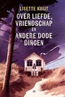 Over liefde, vriendschap en andere dode dingen - Lisette Kuijt - 9789083401669